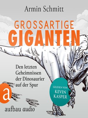 cover image of Großartige Giganten--Den letzten Geheimnissen der Dinosaurier auf der Spur (Ungekürzt)